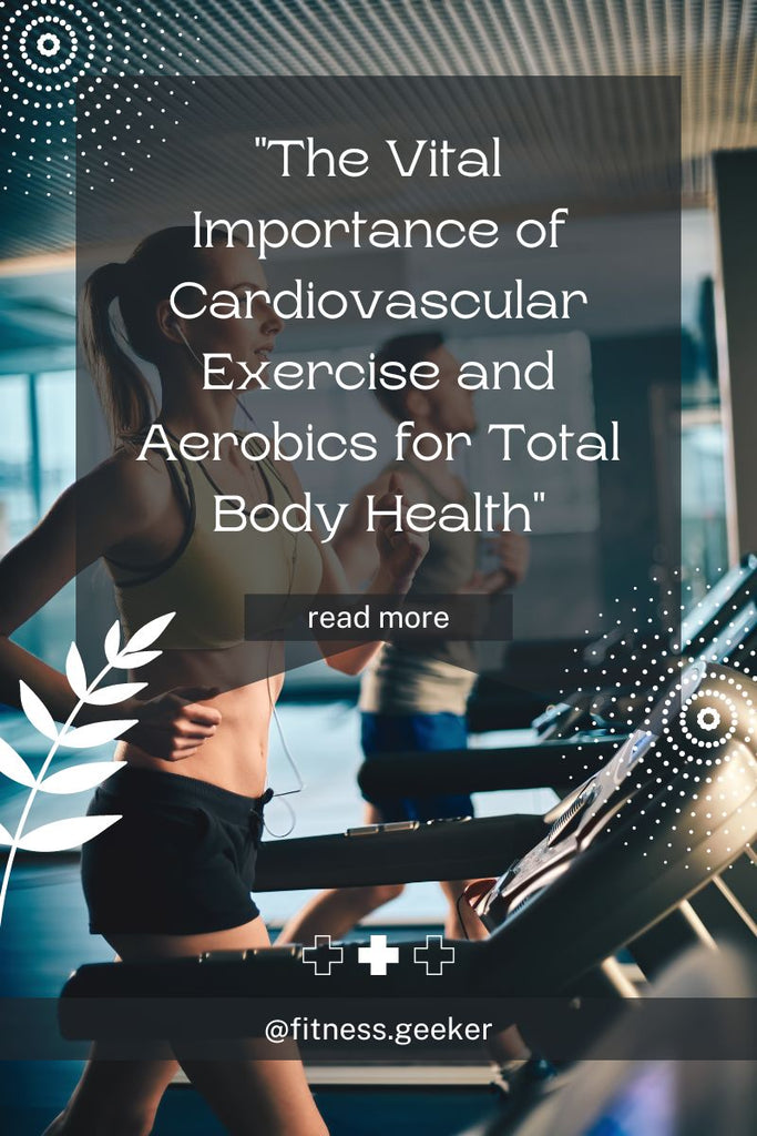 "The Vital Importance of Cardiovascular Exercise and Aerobics for Total Body Health"